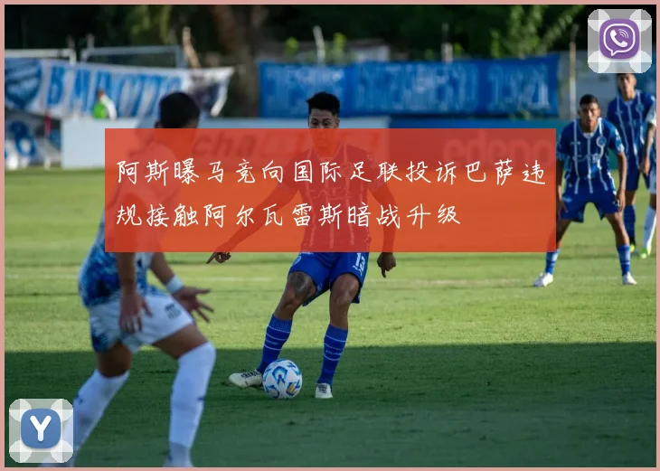 阿斯曝马竞向国际足联投诉巴萨违规接触阿尔瓦雷斯暗战升级